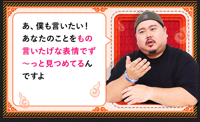 あ、僕も言いたい！ あなたのことをもの言いたげな表情でず～っと見つめてるんですよ