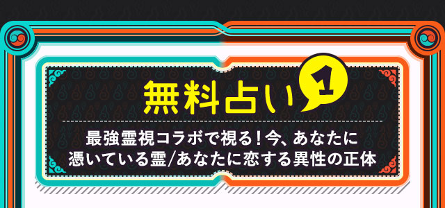 無料占い1 最強霊視コラボで視る！今、あなたに憑いている霊/あなたに恋する異性の正体